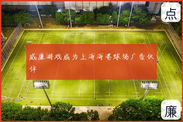 威廉游戏成为上海海港球场广告伙伴