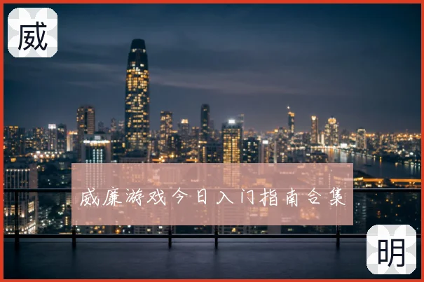 威廉游戏今日入门指南合集