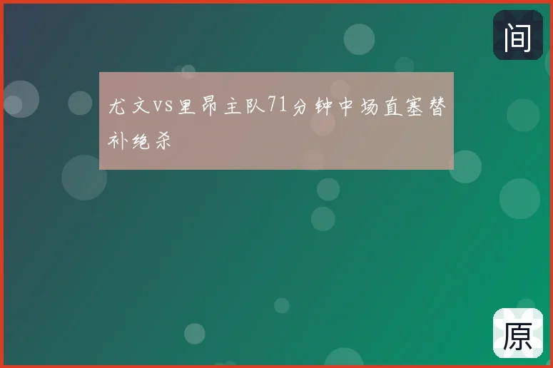 尤文vs里昂主队71分钟中场直塞替补绝杀
